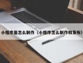 和县小程序是怎么制作（小程序怎么制作和发布）