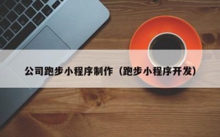 和县公司跑步小程序制作（跑步小程序开发）